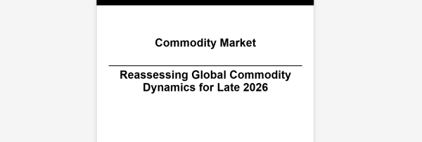 Commodity Report - Reassessing Global Commodity Dynamics for Late 2026
